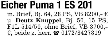 Eicher Puma 1 ES 201m. Brief, Bj. 64, 28 PS, VB 8200,- € u. Deutz Knuppel, Bj. 50, 15 PS, F1L 514/50, ohne Brief, VB 3700,- €, beide z. herr. _ ***