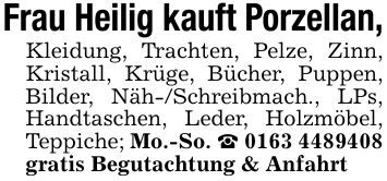 Frau Heilig kauft Porzellan,Kleidung, Trachten, Pelze, Zinn, Kristall, Krüge, Bücher, Puppen, Bilder, Näh-/Schreibmach., LPs, Handtaschen, Leder, Holzmöbel, Teppiche; Mo.-So. _ ***gratis Begutachtung & Anfahrt