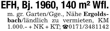 EFH, Bj. 1960, 140 m² Wfl.m. gr. Garten/Gge., Nähe Ergolds- bach/ländlich zu vermieten, KM 1.000.- + NK + KT; _***