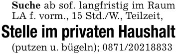 Suche ab sof. langfristig im Raum LA f. vorm., 15 Std./W., Teilzeit, Stelle im privaten Haushalt(putzen u. bügeln); ***
