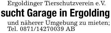 Ergoldinger Tierschutzverein e.V.sucht Garage in Ergoldingund näherer Umgebung zu mieten; Tel. *** AB