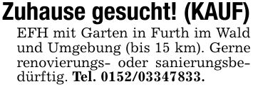 Zuhause gesucht! (KAUF)EFH mit Garten in Furth im Wald und Umgebung (bis 15 km). Gerne renovierungs- oder sanierungsbedürftig. Tel. ***.