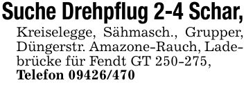Suche Drehpflug 2-4 Schar,Kreiselegge, Sähmasch., Grupper, Düngerstr. Amazone-Rauch, Ladebrücke für Fendt GT ***,Telefon ***