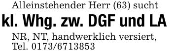 Alleinstehender Herr (63) suchtkl. Whg. zw. DGF und LANR, NT, handwerklich versiert, Tel. ***
