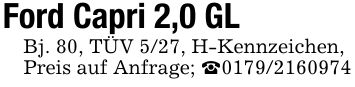 Ford Capri 2,0 GLBj. 80, TÜV 5/27, H-Kennzeichen,Preis auf Anfrage; _***