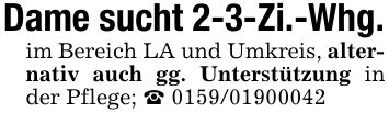 Dame sucht 2-3-Zi.-Whg.im Bereich LA und Umkreis, alternativ auch gg. Unterstützung in der Pflege; _ ***