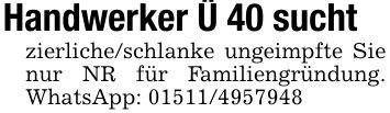 Handwerker Ü 40 suchtzierliche/schlanke ungeimpfte Sie nur NR für Familiengründung. WhatsApp: ***