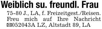 Weiblich su. freundl. Frau 75-80 J., LA, f. Freizeitgest./Reisen. Freu mich auf Ihre Nachricht _***A LZ, Altstadt 89, LA