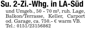 Su. 2-Zi.-Whg. in LA-Südund Umgeb., 50 - 70 m², ruh. Lage, Balkon/Terrasse, Keller, Carport od. Garage, ca. 750.- € warm VB.Tel.: ***