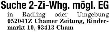 Suche 2-Zi-Whg. mögl. EGin Radling oder Umgebung ***Z Chamer Zeitung, Rindermarkt 10, 93413 Cham