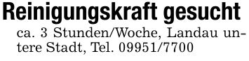 Reinigungskraft gesuchtca. 3 Stunden/Woche, Landau untere Stadt, Tel. ***