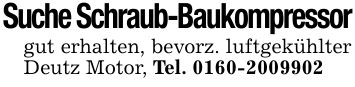 Suche Schraub-Baukompressorgut erhalten, bevorz. luftgekühlter Deutz Motor, Tel. ***
