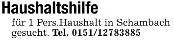 Haushaltshilfe für 1 Pers.Haushalt in Schambachgesucht. Tel. ***