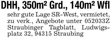 DHH, 350m² Grd., 140m² Wflsehr gute Lage SR-West, vermietet, zu verk., Angebote unter ***Z Straubinger Tagblatt, Ludwigsplatz 32, 94315 Straubing