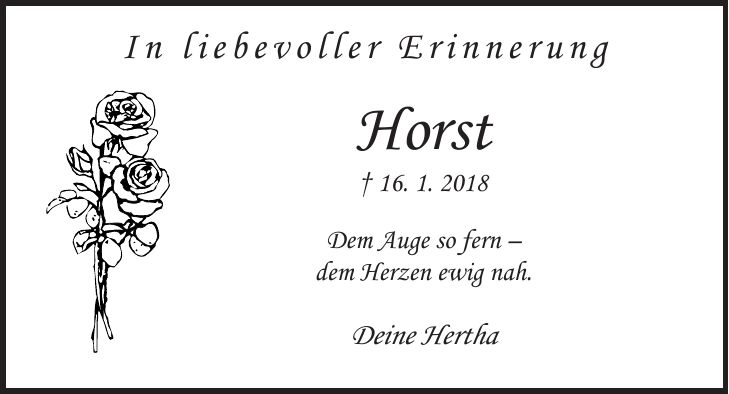  In liebevoller Erinnerung Horst + 16. 1. 2018 Dem Auge so fern - dem Herzen ewig nah. Deine Hertha