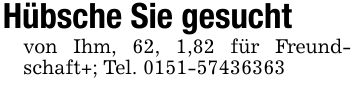 Hübsche Sie gesuchtvon Ihm, 62, 1,82 für Freundschaft+; Tel. ***