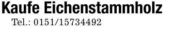 Kaufe EichenstammholzTel.: ***