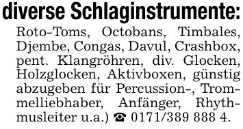 diverse Schlaginstrumente:Roto-Toms, Octobans, Timbales, Djembe, Congas, Davul, Crashbox, pent. Klangröhren, div. Glocken, Holzglocken, Aktivboxen, günstig abzugeben für Percussion-, Trommelliebhaber, Anfänger, Rhythmusleiter u.a.) _ ***.