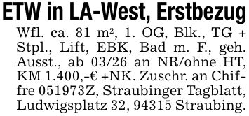 ETW in LA-West, ErstbezugWfl. ca. 81 m2, 1. OG, Blk., TG + Stpl., Lift, EBK, Bad m. F., geh. Ausst., ab 03/26 an NR/ohne HT, KM 1.400,-€ +NK. Zuschr. an Chiffre ***Z, Straubinger Tagblatt, Ludwigsplatz 32, 94315 Straubing.