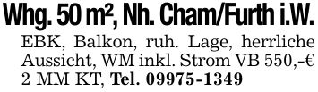 Whg. 50 m², Nh. Cham/Furth i.W.EBK, Balkon, ruh. Lage, herrliche Aussicht, WM inkl. Strom VB 550,-€ 2 MM KT, Tel. ***