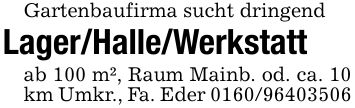 Gartenbaufirma sucht dringendLager/Halle/Werkstattab 100 m², Raum Mainb. od. ca. 10 km Umkr., Fa. Eder ***