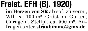 Freist. EFH (Bj. 1920) im Herzen von SR ab sof. zu verm., Wfl. ca. 100 m², Grdst. m. Garten, Garage u. Stellpl. ca. 500 m². Anfragen unter straubimmo@gmx.de