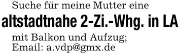 Suche für meine Mutter einealtstadtnahe 2-Zi.-Whg. in LAmit Balkon und Aufzug; Email: a.vdp@gmx.de