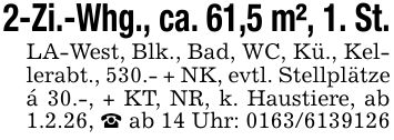 2-Zi.-Whg., ca. 61,5 m², 1. St.LA-West, Blk., Bad, WC, Kü., Kellerabt., 530.- + NK, evtl. Stellplätzeá 30.-, + KT, NR, k. Haustiere, ab 1.2.26, _ ab 14 Uhr: ***