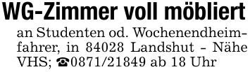 WG-Zimmer voll möbliertan Studenten od. Wochenendheimfahrer, in 84028 Landshut - Nähe VHS; _*** ab 18 Uhr