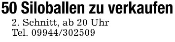 50 Siloballen zu verkaufen2. Schnitt, ab 20 UhrTel. ***