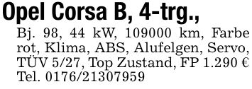 Opel Corsa B, 4-trg.,Bj. 98, 44 kW, *** km, Farbe rot, Klima, ABS, Alufelgen, Servo, TÜV 5/27, Top Zustand, FP 1.290 € Tel. ***