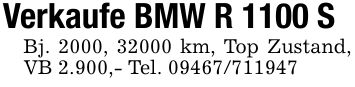 Verkaufe BMW R 1100 SBj. 2000, 32000 km, Top Zustand, VB 2.900,- Tel. ***