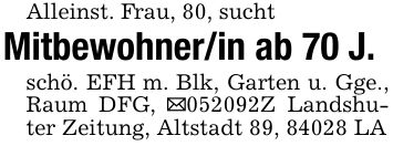 Alleinst. Frau, 80, suchtMitbewohner/in ab 70 J.schö. EFH m. Blk, Garten u. Gge., Raum DFG, _***Z Landshuter Zeitung, Altstadt 89, 84028 LA