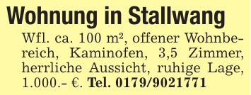 Wohnung in Stallwang Wfl. ca. 100 m², offener Wohnbereich, Kaminofen, 3,5 Zimmer, herrliche Aussicht, ruhige Lage, 1.000.- €. Tel. ***