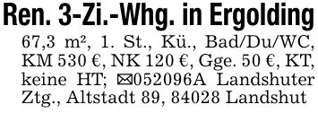 Ren. 3-Zi.-Whg. in Ergolding67,3 m², 1. St., Kü., Bad/Du/WC, KM 530 €, NK 120 €, Gge. 50 €, KT, keine HT; _***A Landshuter Ztg., Altstadt 89, 84028 Landshut