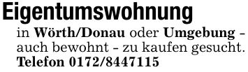 Eigentumswohnungin Wörth/Donau oder Umgebung - auch bewohnt - zu kaufen gesucht. Telefon ***