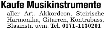 Kaufe Musikinstrumentealler Art. Akkordeon, Steirische Harmonika, Gitarren, Kontrabass, Blasinstr. uvm. Tel. ***