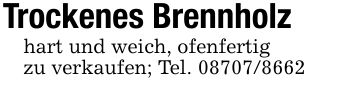 Trockenes Brennholzhart und weich, ofenfertigzu verkaufen; Tel. ***