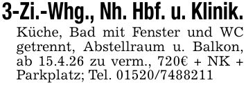 3-Zi.-Whg., Nh. Hbf. u. Klinik.Küche, Bad mit Fenster und WC getrennt, Abstellraum u. Balkon, ab 15.4.26 zu verm., 720€ + NK + Parkplatz; Tel. ***