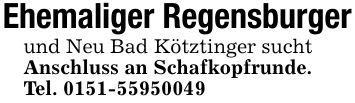 Ehemaliger Regensburgerund Neu Bad Kötztinger suchtAnschluss an Schafkopfrunde.Tel. ***