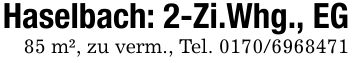 Haselbach: 2-Zi.Whg., EG85 m², zu verm., Tel. ***