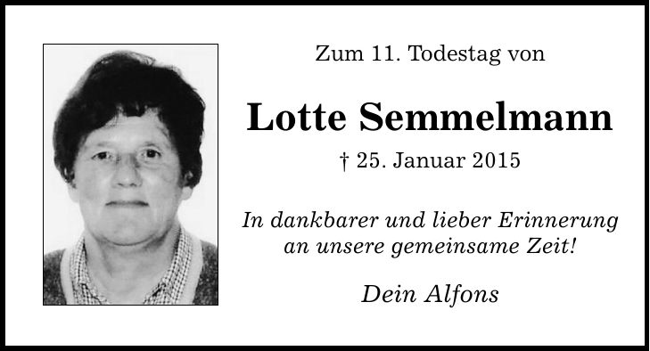Zum 11. Todestag von Lotte Semmelmann _ 25. Januar 2015 In dankbarer und lieber Erinnerung an unsere gemeinsame Zeit! Dein Alfons