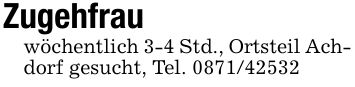 Zugehfrauwöchentlich 3-4 Std., Ortsteil Achdorf gesucht, Tel. ***