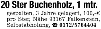 20 Ster Buchenholz, 1 mtr. gespalten, 3 Jahre gelagert, 100,-€ pro Ster, Nähe 93167 Falkenstein, Selbstabholung, _ ***