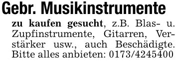 Gebr. Musikinstrumente zu kaufen gesucht, z.B. Blas- u. Zupfinstrumente, Gitarren, Verstärker usw., auch Beschädigte. Bitte alles anbieten: ***