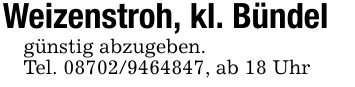 Weizenstroh, kl. Bündelgünstig abzugeben.Tel. ***, ab 18 Uhr