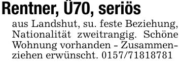 Rentner, Ü70, seriösaus Landshut, su. feste Beziehung, Nationalität zweitrangig. Schöne Wohnung vorhanden - Zusammenziehen erwünscht. ***
