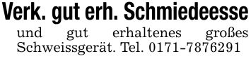 Verk. gut erh. Schmiedeesseund gut erhaltenes großes Schweissgerät. Tel. ***