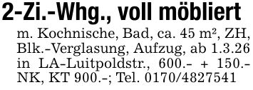 2-Zi.-Whg., voll möbliertm. Kochnische, Bad, ca. 45 m², ZH, Blk.-Verglasung, Aufzug, ab 1.3.26in LA-Luitpoldstr., 600.- + 150.- NK, KT 900.-; Tel. ***