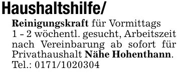 Haushaltshilfe/Reinigungskraft für Vormittags1 - 2 wöchentl. gesucht, Arbeitszeit nach Vereinbarung ab sofort für Privathaushalt Nähe Hohenthann. Tel.: ***